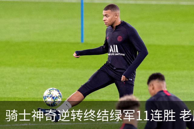 骑士神奇逆转终结绿军11连胜 老鹰大胜尼克斯
